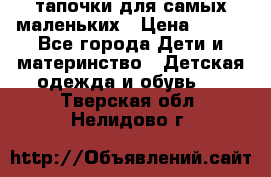 тапочки для самых маленьких › Цена ­ 100 - Все города Дети и материнство » Детская одежда и обувь   . Тверская обл.,Нелидово г.